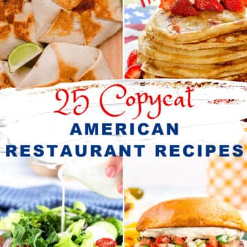 Collage of food: quesadillas with lime, stack of pancakes with strawberries and cream, burger with cheese and salsa, and salad with dressing being poured. Text reads 25 Copycat American Restaurant Recipes..