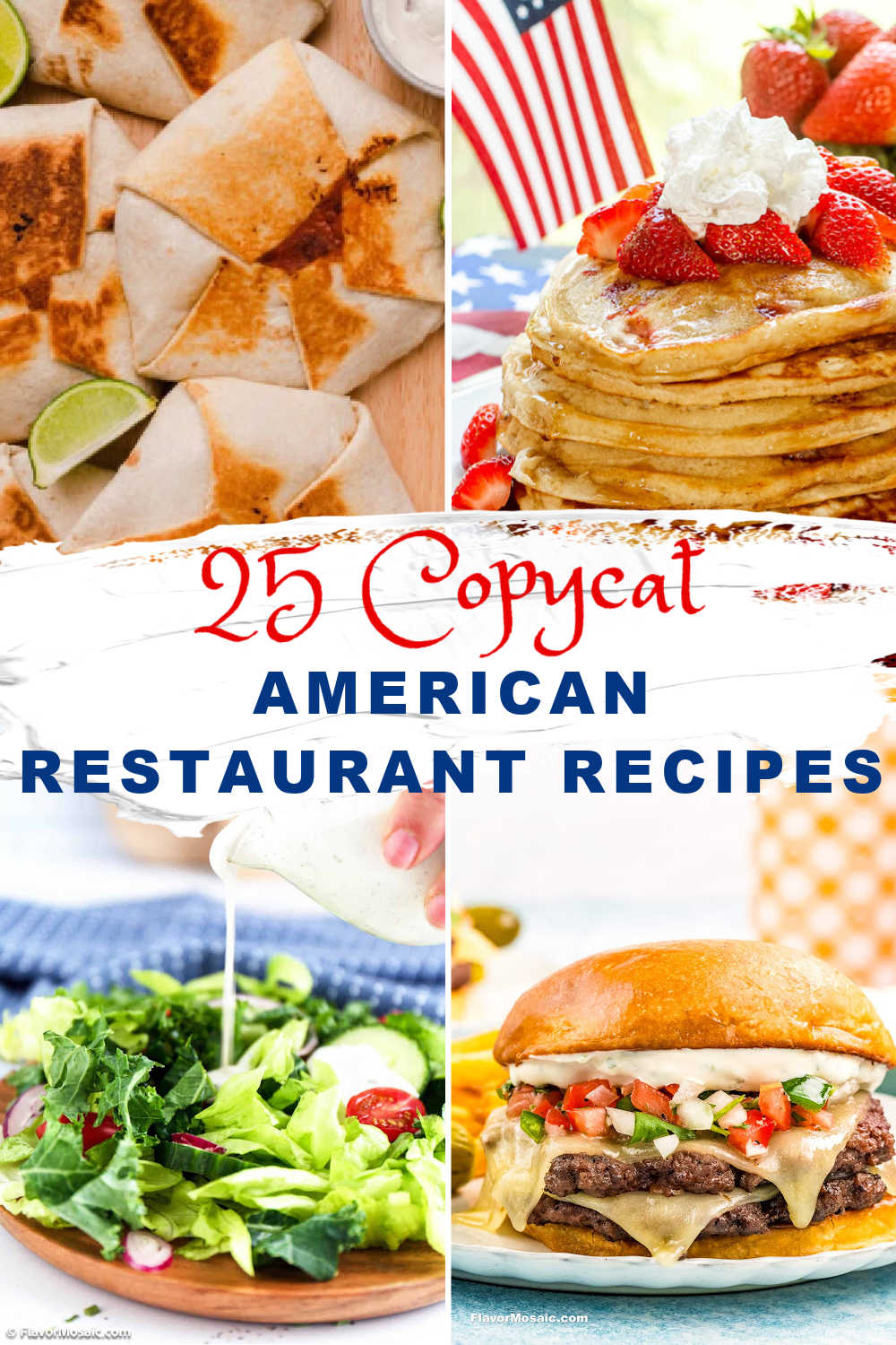 Collage of food: quesadillas with lime, stack of pancakes with strawberries and cream, burger with cheese and salsa, and salad with dressing being poured. Text reads 25 Copycat American Restaurant Recipes..